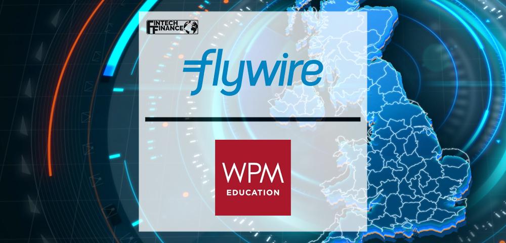 Flywire Acquires WPM to Accelerate Expansion in the U.K. Market | Fintech Finance