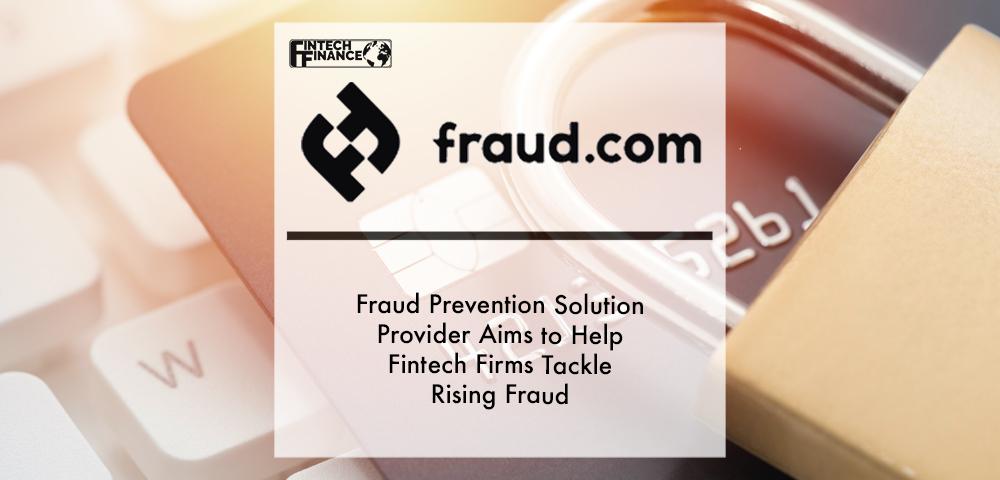 Fraud.com: Fraud prevention solution provider aims to help fintech firms tackle rising fraud | Fintech Finance