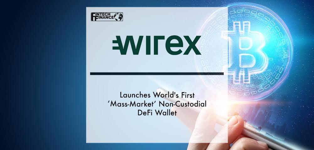 Wirex Launches world's first ‘mass-market’ Non-Custodial DeFi Wallet | Fintech Finance