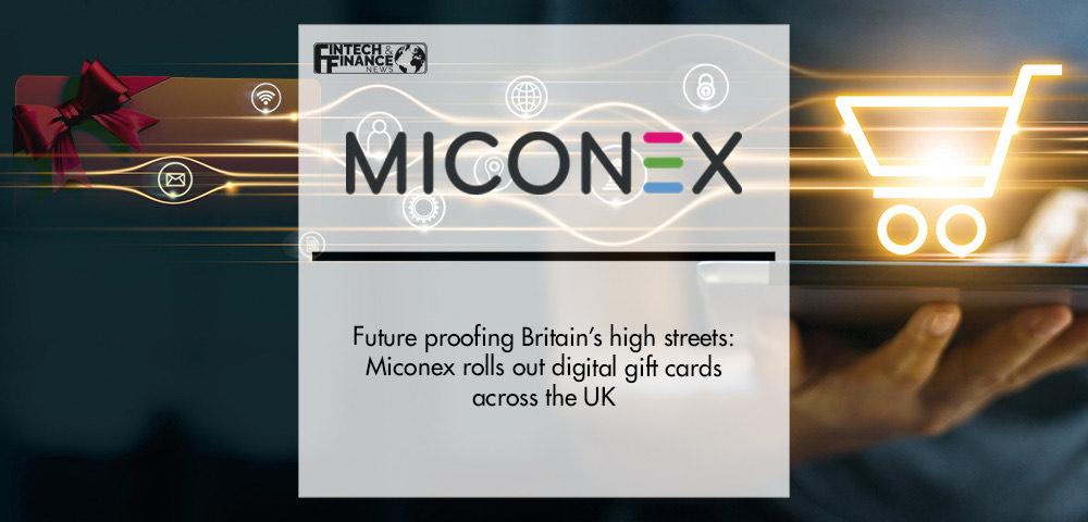Future proofing Britain’s high streets: Miconex rolls out digital gift cards across the UK | Fintech Finance