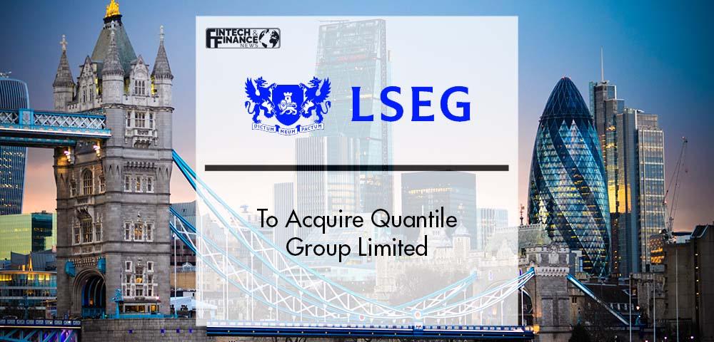 LSEG to Acquire Quantile Group Limited | Fintech Finance