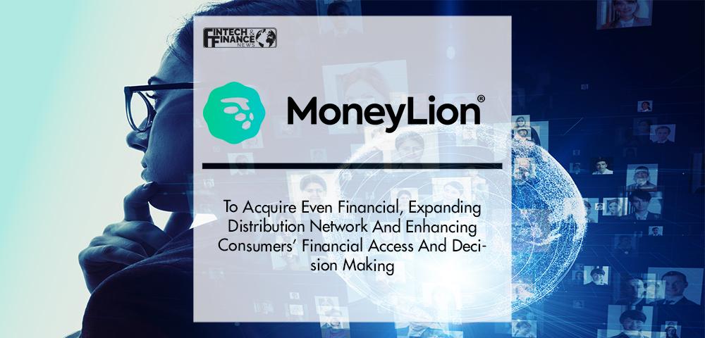 MONEYLION TO ACQUIRE EVEN FINANCIAL, EXPANDING DISTRIBUTION NETWORK AND ENHANCING CONSUMERS’ FINANCIAL ACCESS AND DECISION MAKING | Fintech Finance