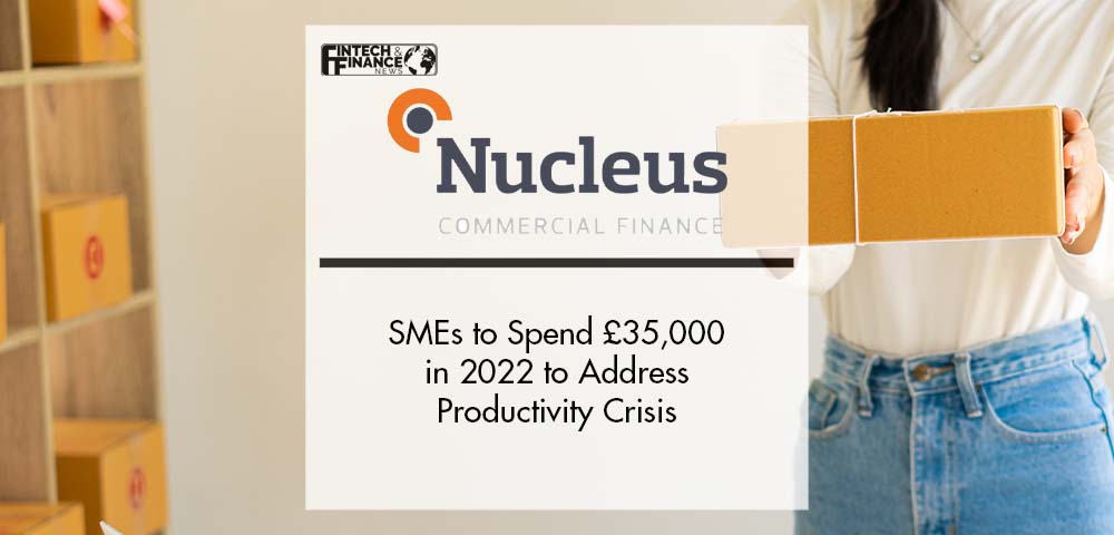 SMEs to Spend £35,000 in 2022 to Address Productivity Crisis | Fintech Finance