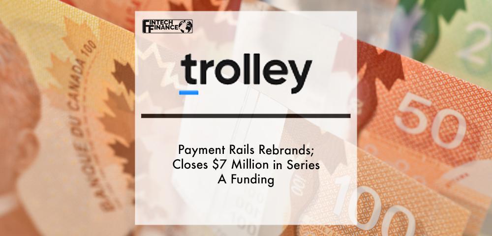 Payment Rails Rebrands as Trolley; Closes $7 Million in Series A Funding | Fintech Finance