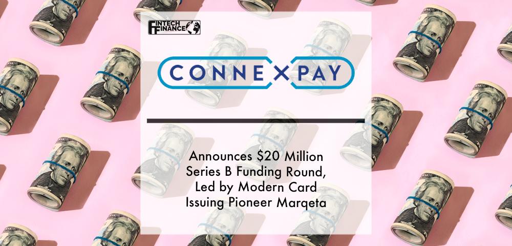 Payments Gateway ConnexPay Announces $20 Million Series B Funding Round, Led by Modern Card Issuing Pioneer Marqeta | Fintech Finance