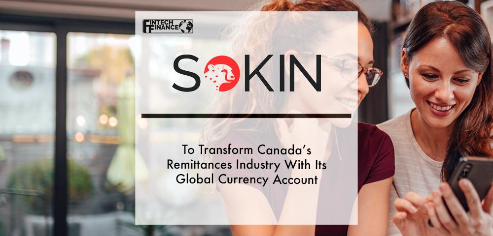 Sokin to transform Canada’s remittances industry with its global currency account | Fintech Finance