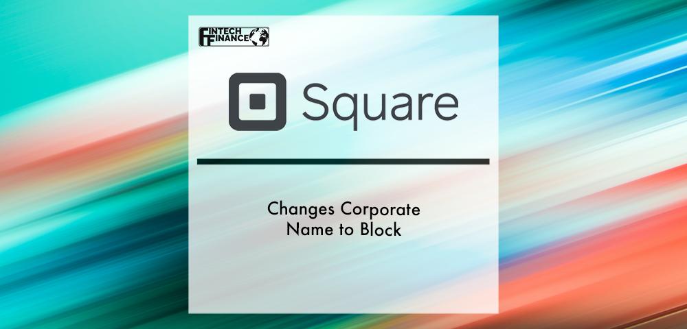 Square, Inc. Changes Corporate Name to Block | Fintech Finance