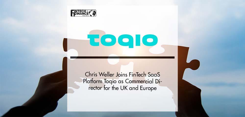 Chris Weller Joins FinTech SaaS Platform Toqio as Commercial Director for the UK and Europe | Fintech Finance