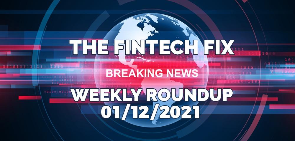 The Fintech Fix Weekly Roundup 01/12/2021