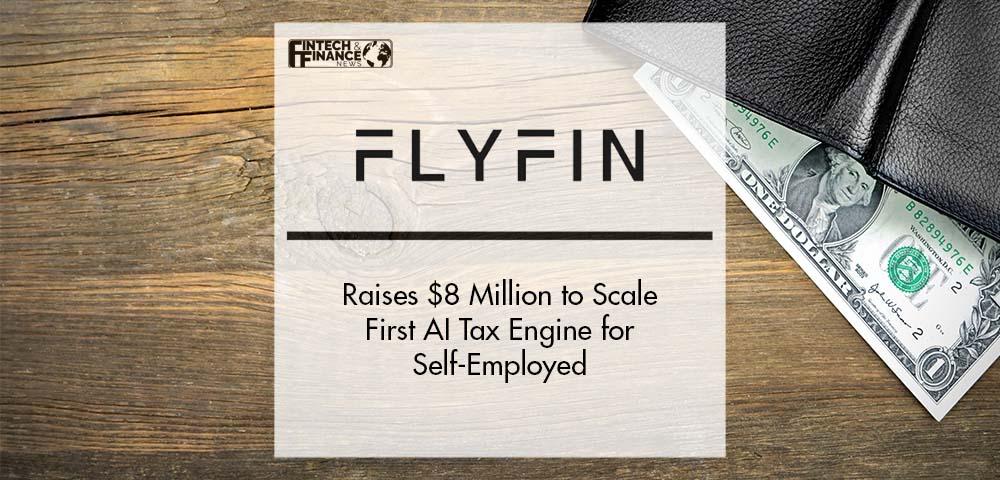 FlyFin Raises $8 Million to Scale First AI Tax Engine for Self-Employed | Fintech Finance