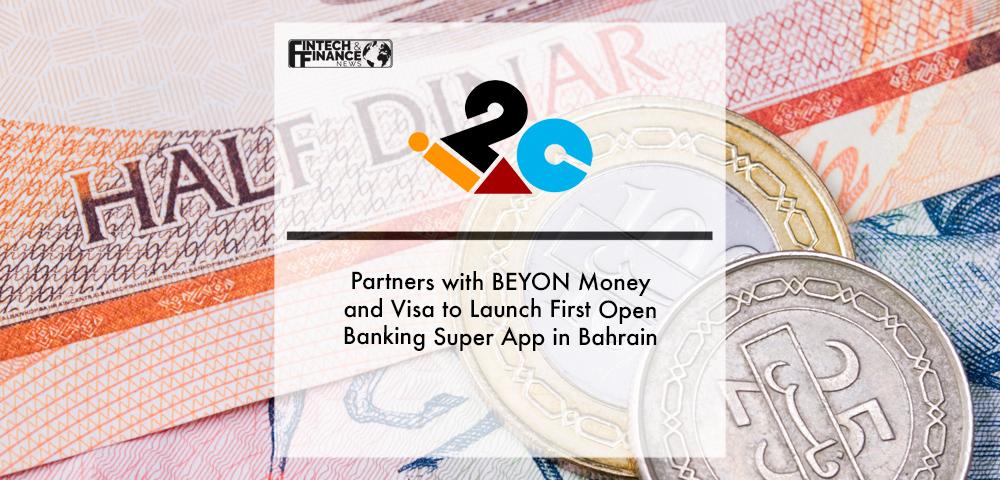 i2c Partners with BEYON Money and Visa to Launch First Open Banking Super App in Bahrain | Fintech Finance