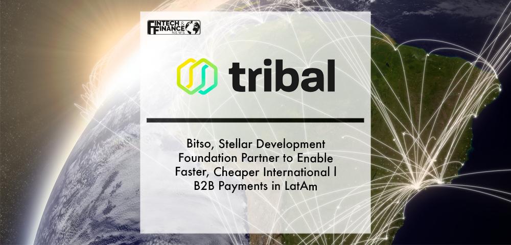 Tribal Credit, Bitso, Stellar Development Foundation Partner to Enable Faster, Cheaper International B2B Payments in LatAm | Fintech Finance