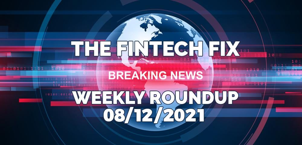 The Fintech Fix, Weekly Roundup 08/12/2021 | Fintech Finance