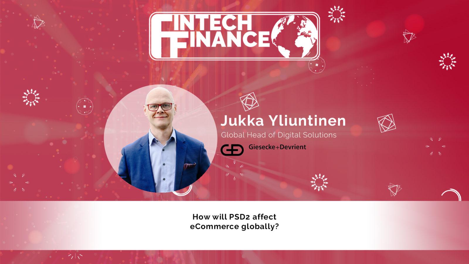 Jukka Yliuntinen, Giesecke+Devrient - How will PSD2 affect eCommerce globally? | Fintech Finance
