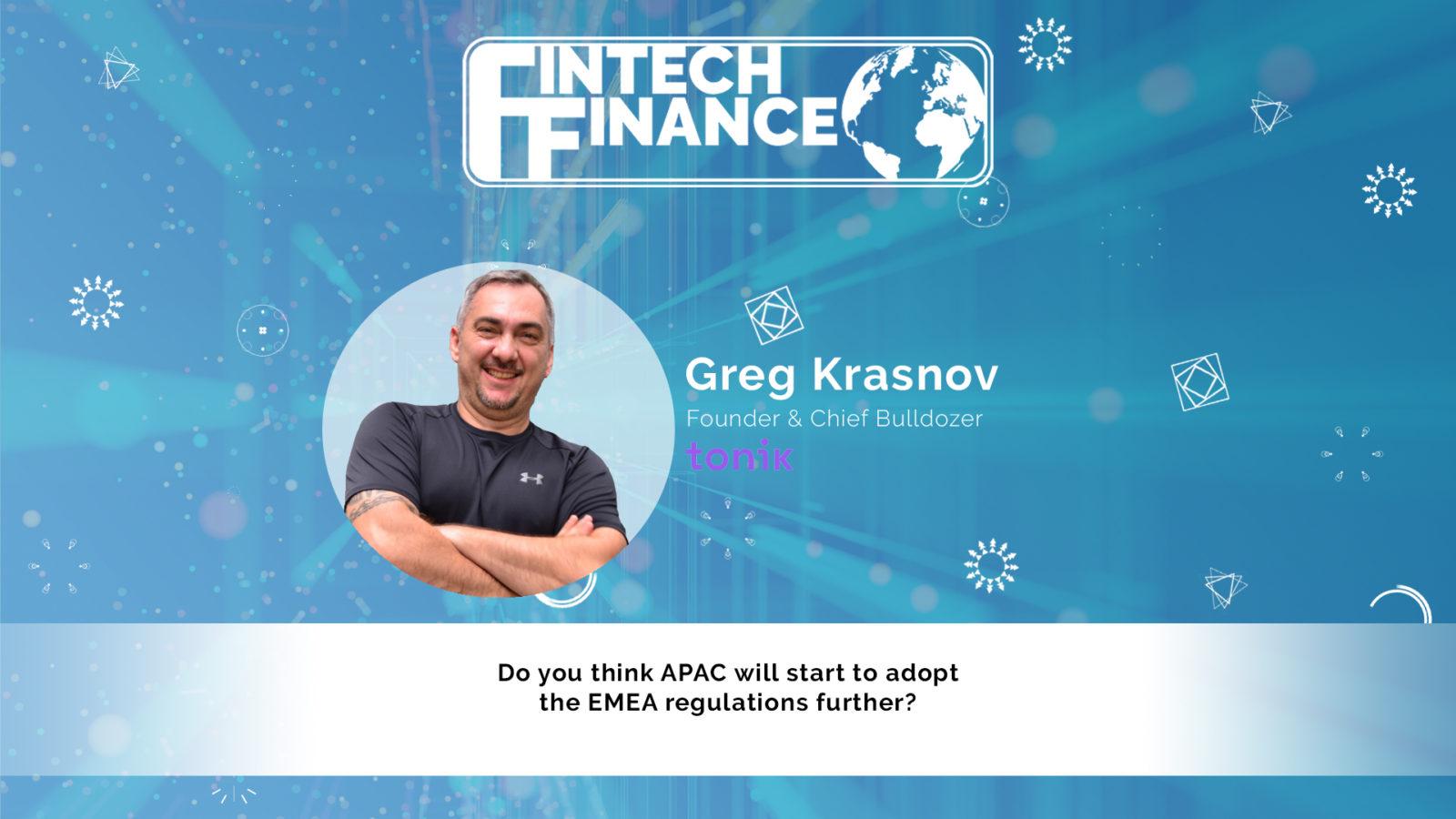 Greg Krasnov, Tonik - Do you think APAC will start to adopt the EMEA regulations further? | Fintech Finance