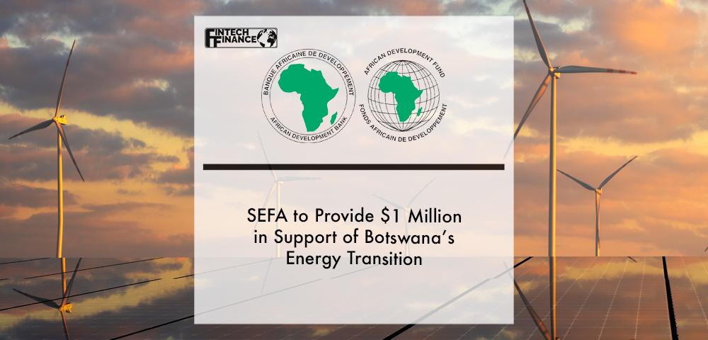 African Development Bank’s SEFA to provide $1 million in support of Botswana’s energy transition | Fintech Finance