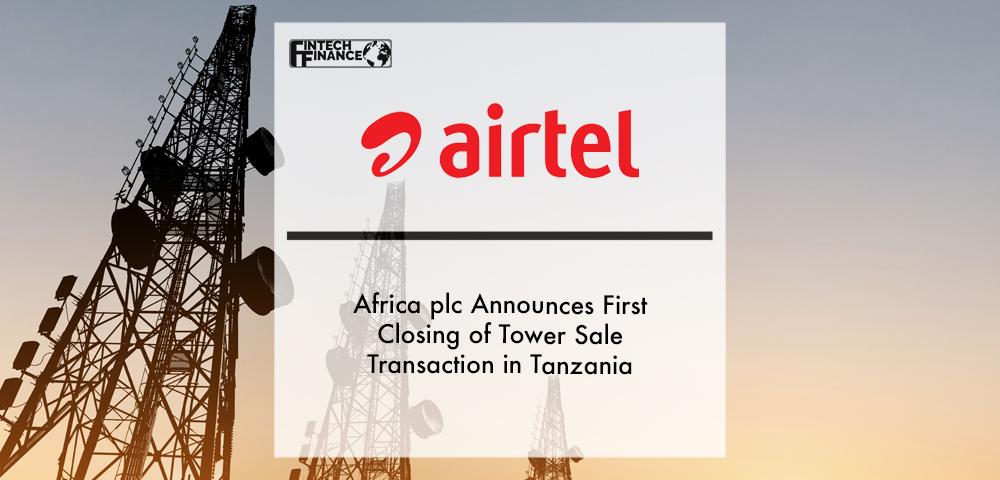 Airtel Africa plc Announces First Closing of Tower Sale Transaction in Tanzania | Fintech Finance