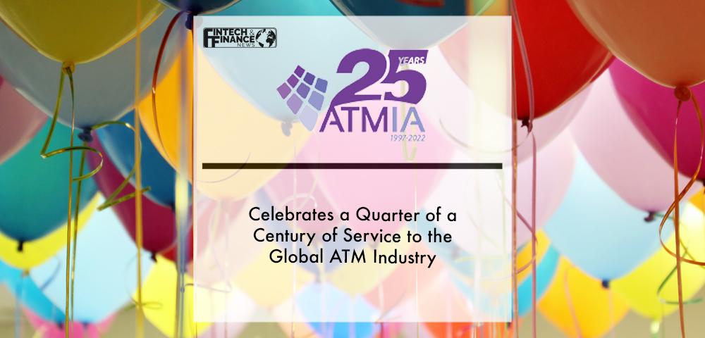 ATMIA Celebrates a Quarter of a Century of Service to the Global ATM Industry | Fintech Finance