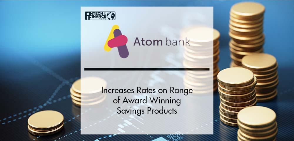 Atom Increases Rates on Range of Award Winning Savings Products | Fintech Finance