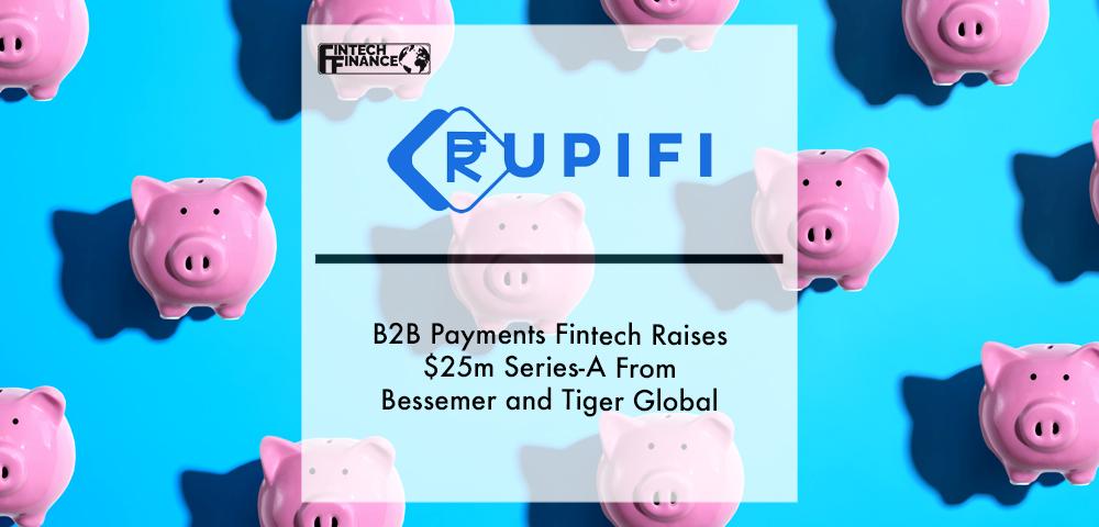 B2B Payments Fintech Rupifi raises $25M Series-A from Bessemer and Tiger Global | Fintech Finance