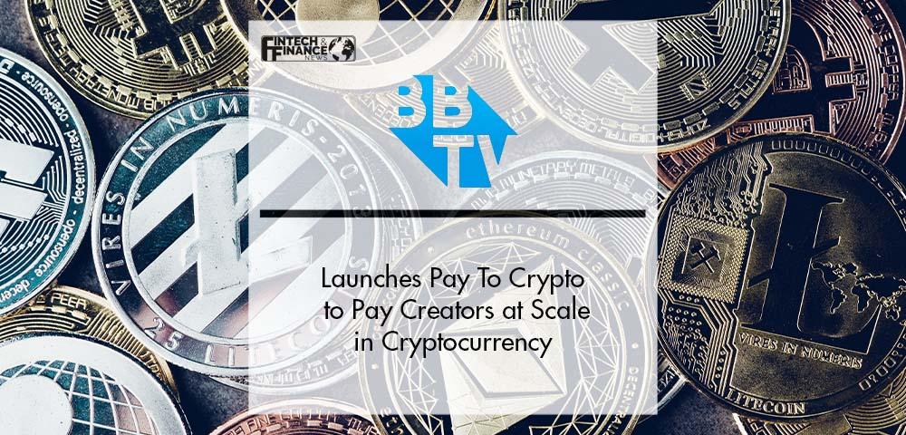 BBTV Launches Pay To Crypto to Pay Creators at Scale in Cryptocurrency | Fintech Finance