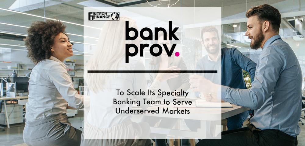 BankProv to Scale its Specialty Banking Team to Serve Underserved Markets | Fintech Finance