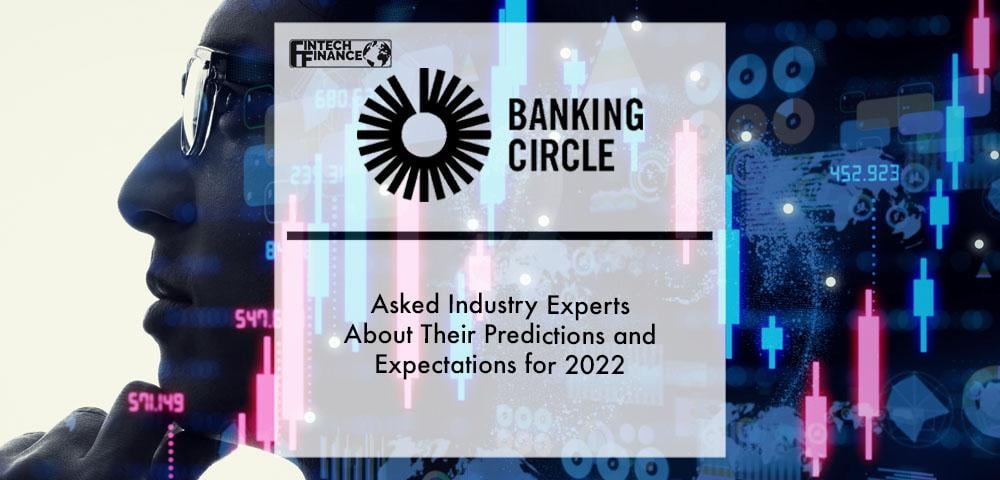 Banking Circle asked industry experts about their predictions and expectations for 2022 | Fintech Finance