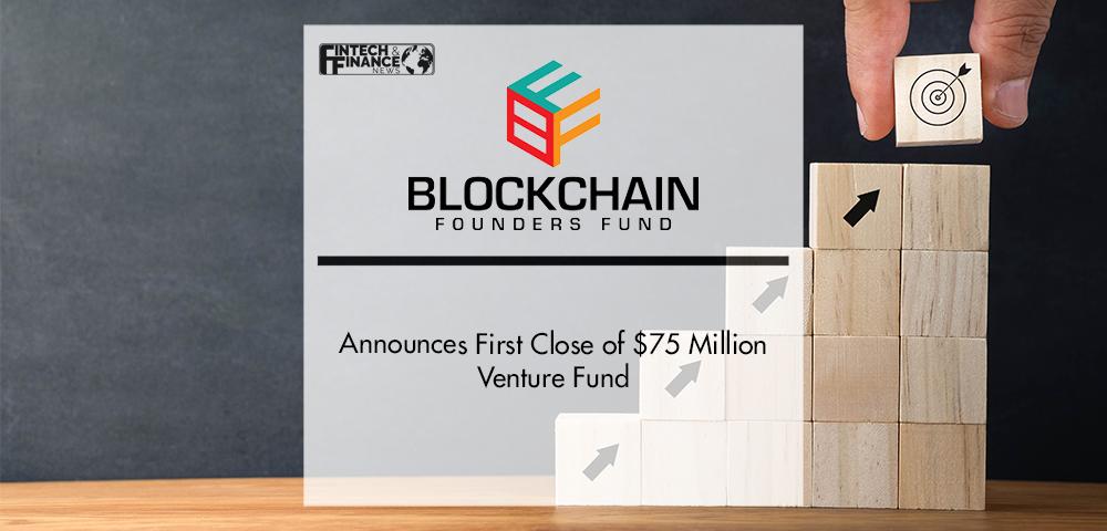 Blockchain Founders Fund Announces First Close of $75 Million Venture Fund | Fintech Finance