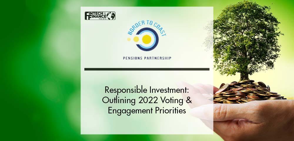 Responsible Investment: Border To Coast Outlines 2022 Voting and Engagement Priorities | Fintech Finance