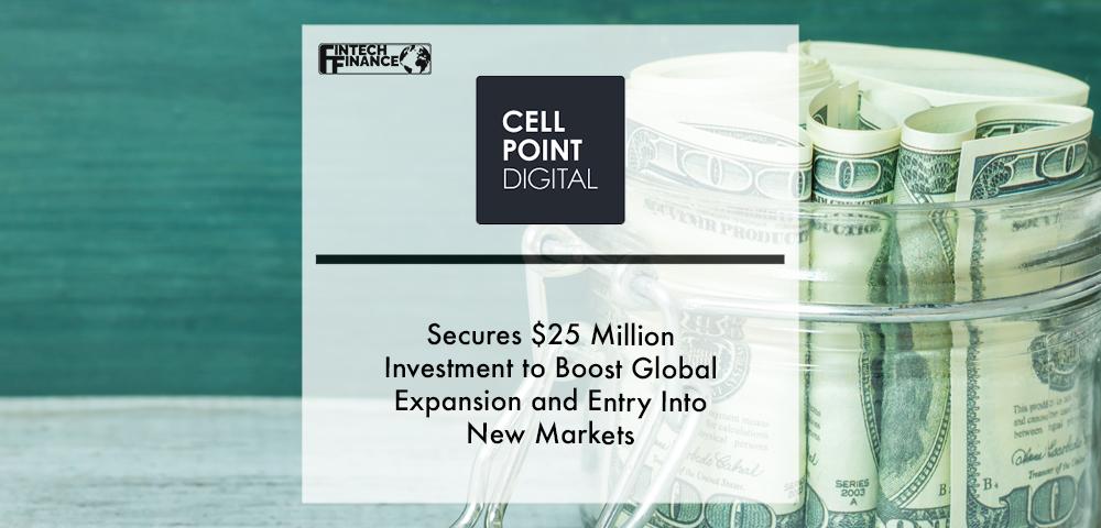 CellPoint Digital Secures $25 Million Investment to Boost Global Expansion and Entry Into New Markets | Fintech Finance