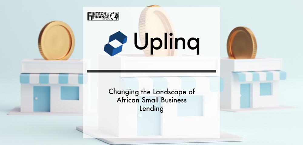 Changing the Landscape of African Small Business Lending with Uplinq | Fintech Finance