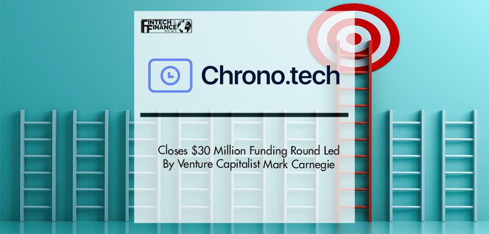 Chrono.Tech Closes $30 Million Funding Round Led By Venture Capitalist Mark Carnegie | Fintech Finance
