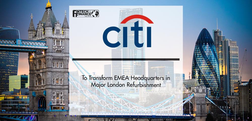 Citi to Transform EMEA Headquarters in Major London Refurbishment | Fintech Finance