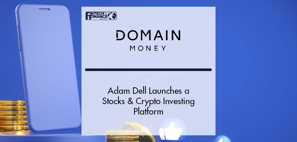 Adam Dell launches Domain Money, a Stocks & Crypto Investing Platform | Fintech Finance