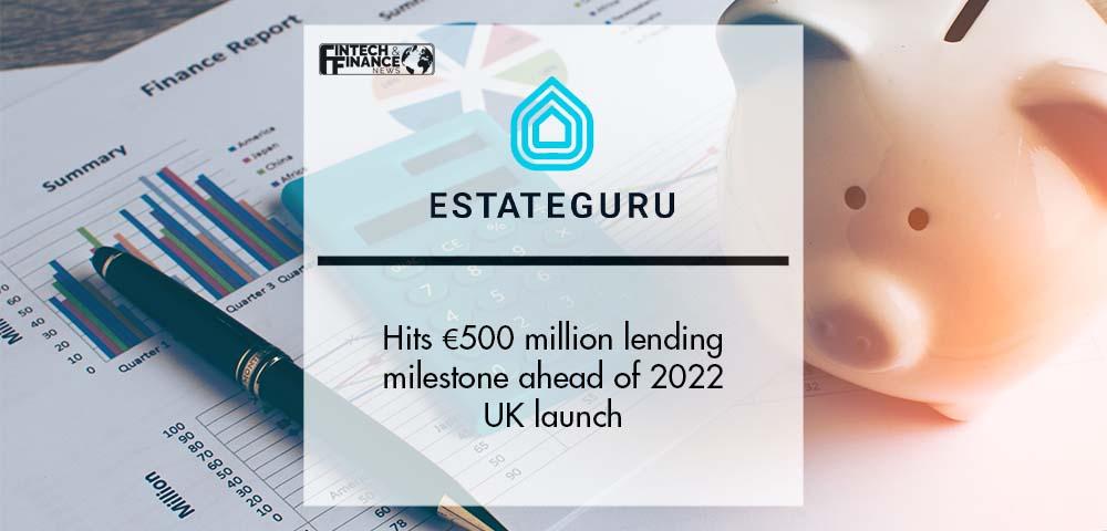 EstateGuru hits €500 million lending milestone ahead of 2022 UK launch | Fintech Finance