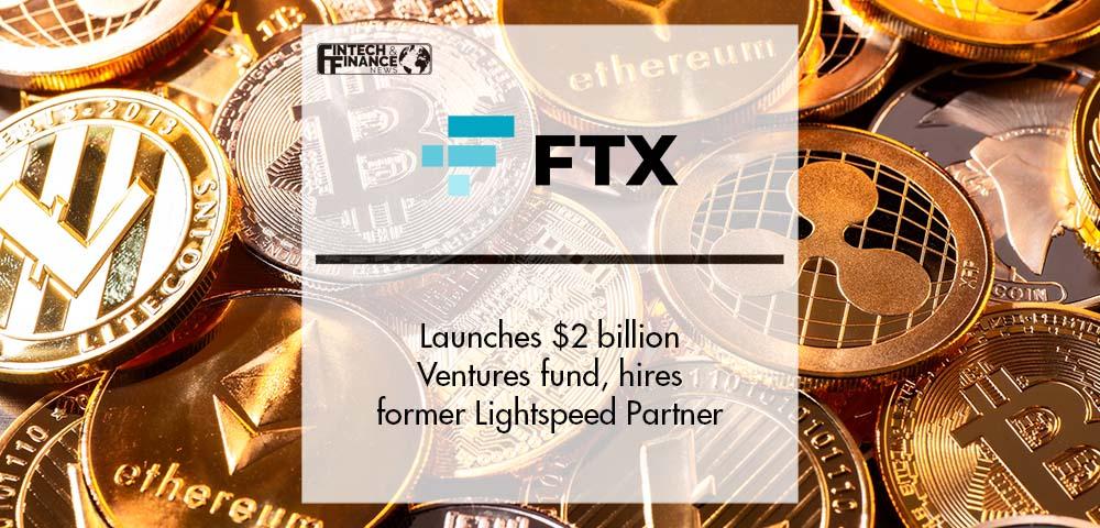 FTX launches $2 billion Ventures fund, hires former Lightspeed Partner | Fintech Finance