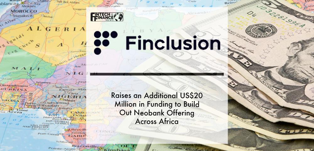 Finclusion Group Raises an Additional Us$20 Million in Funding to Build Out Neobank Offering Across Africa | Fintech Finance