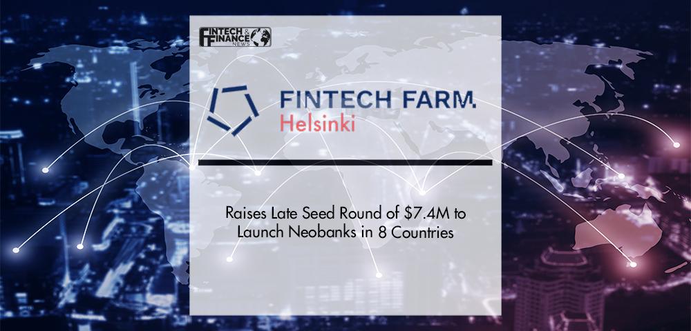 Fintech Farm Raises Late Seed Round of $7.4M to Launch Neobanks in 8 Countries | Fintech Finance