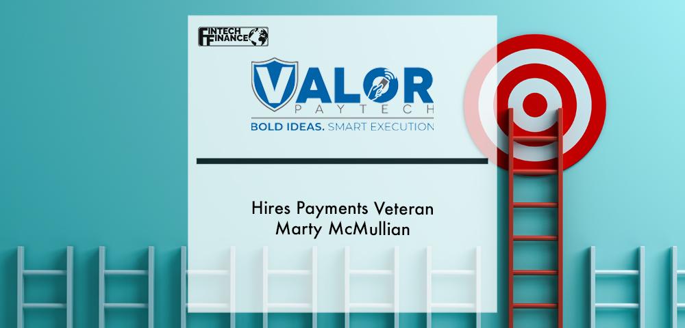 Fintech Valor PayTech Hires Payments Veteran Marty McMullian | Fintech Finance
