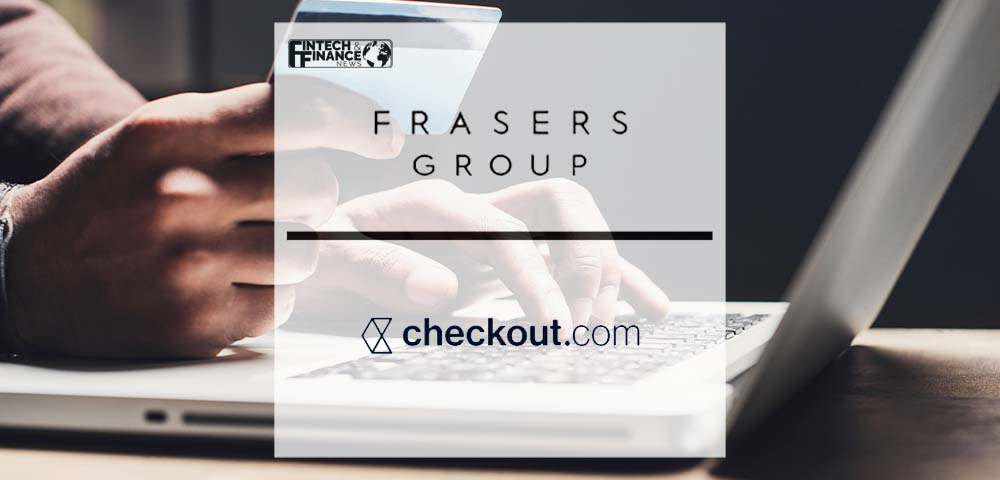 Frasers Group selects Checkout.com as a global payment provider | Fintech Finance