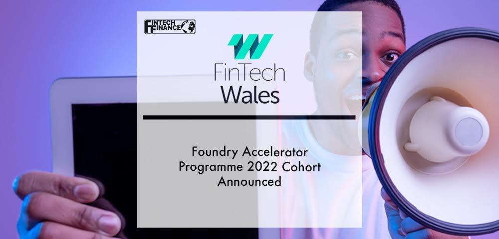 Fintech Wales Foundry Accelerator Programme 2022 Cohort Announced | Fintech Finance