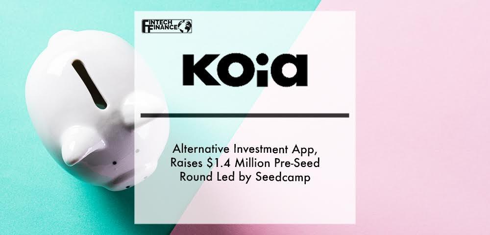 Alternative investment app Koia, raises $1.4 million pre-seed round led by Seedcamp | Fintech Finance