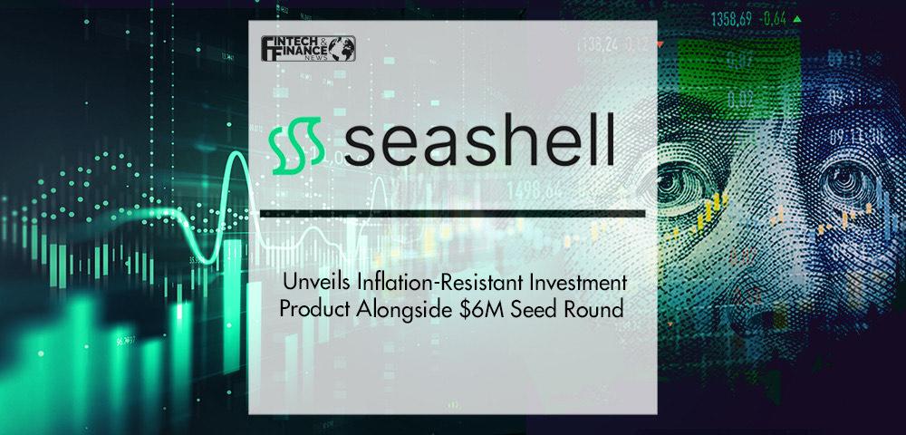 Seashell Unveils Inflation-Resistant Investment Product Alongside $6M Seed Round | Fintech Finance