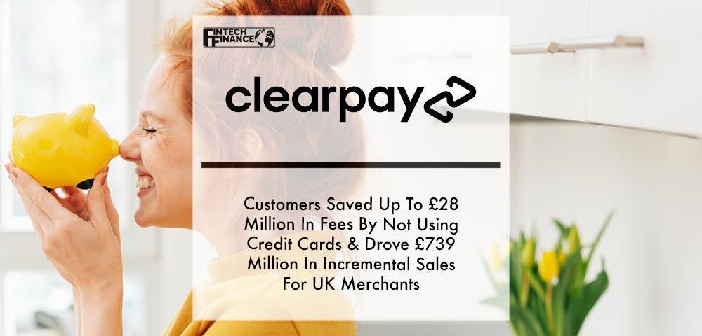 A Clear Impact: Clearpay Customers Saved Up To £28 Million In Fees By Not Using Credit Cards & Drove £739 Million In Incremental Sales For UK Merchants | Fintech Finance