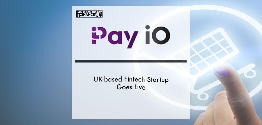 UK-based FinTech startup Pay iO goes live | Fintech Finance|UK-based FinTech startup Pay iO goes live | Fintech Finance