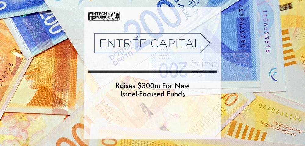 Entrée Capital Ventures Raises $300m for New Israel-Focused Funds | Fintech Finance|Entrée Capital Ventures Raises $300m for New Israel-Focused Funds | Fintech Finance