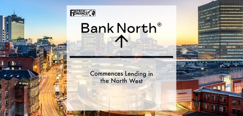 Bank North commences lending in the North West | Fintech Finance