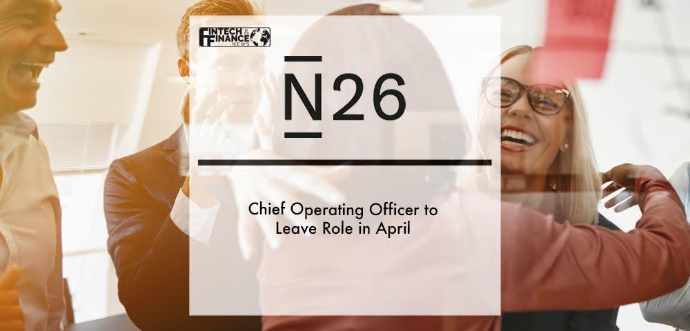 N26 Chief Operating Officer to leave role in April | Fintech Finance