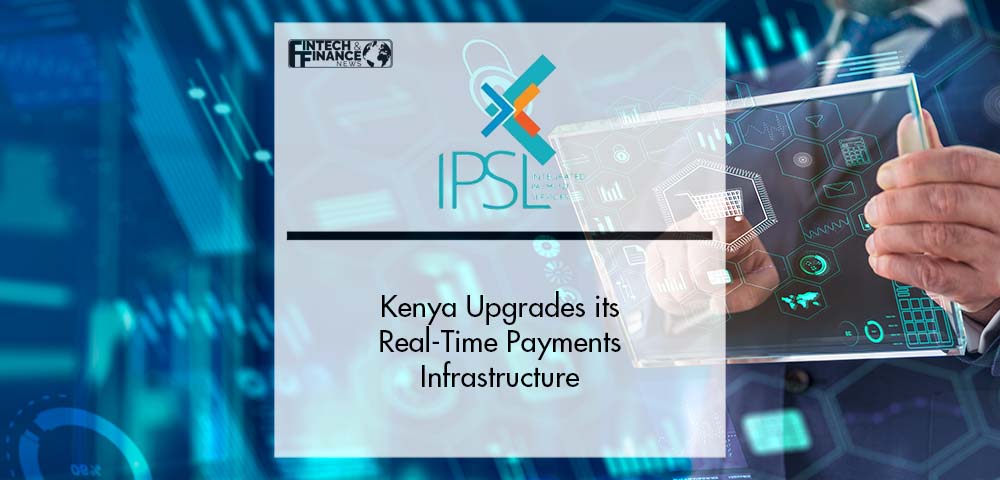 Kenya Upgrades its Real-Time Payments Infrastructure | Fintech Finance|Kenya Upgrades its Real-Time Payments Infrastructure | Fintech Finance