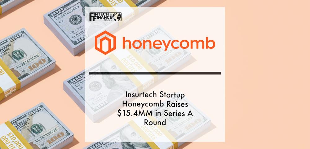 Insurtech Startup Honeycomb Raises $15.4MM in Series A Round | Fintech Finance